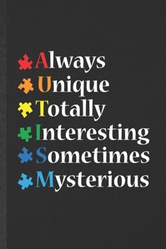 Paperback Always Unique Totally Interesting Sometimes Mysterious: Funny Autism Awareness Blank Lined Notebook/ Journal For Autism Mom, Inspirational Saying Uniq Book