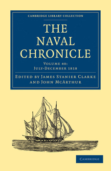 Paperback The Naval Chronicle: Volume 40, July-December 1818: Containing a General and Biographical History of the Royal Navy of the United Kingdom with a Varie Book