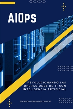 AIOps: Revolucionando las operaciones de TI con inteligencia artificial (Spanish Edition)
