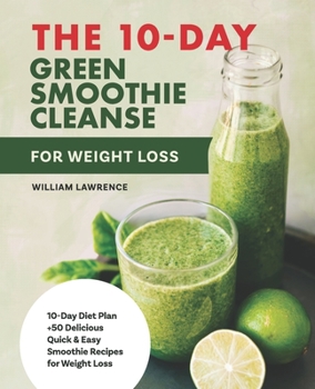 Paperback The 10-Day Green Smoothie Cleanse For Weight Loss: 10-Day Diet Plan +50 Delicious Quick & Easy Smoothie Recipes For Weight Loss Program (meal plan, su Book