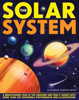 Hardcover The Solar System: A Breathtaking Tour of the Universe and How It Works with More Than 300 Incredible Photographs and Illustrations Book