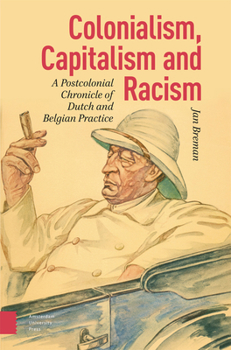 Hardcover Colonialism, Capitalism and Racism: A Postcolonial Chronicle of Dutch and Belgian Practice Book