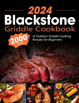 Paperback Blackstone Griddle Cookbook: 2000 Days of Outdoor Griddle Cooking Recipes for Beginners and Advanced Users. Master Griddling with Pro Techniques an Book