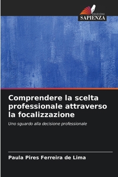 Comprendere la scelta professionale attraverso la focalizzazione (Italian Edition)