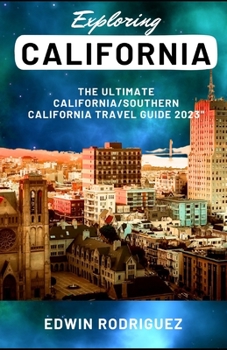 EXPLORING CALIFORNIA: The Ultimate California/Southern California Travel Guide 2023"