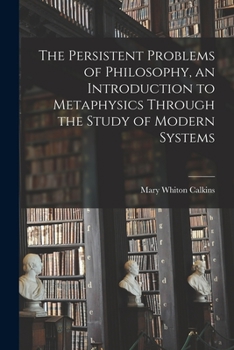 Paperback The Persistent Problems of Philosophy, an Introduction to Metaphysics Through the Study of Modern Systems Book