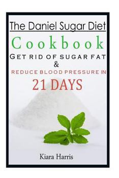 Paperback The Daniel Sugar Diet Cookbook: Get Rid of Sugar Fat & Reduce Blood Pressure in 21 Days Book