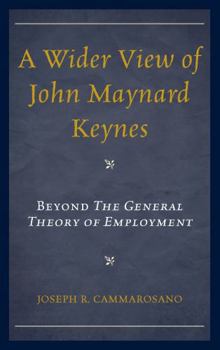 Hardcover A Wider View of John Maynard Keynes: Beyond the General Theory of Employment Book