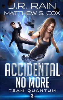 Accidental No More - Book #3 of the Team Quantum