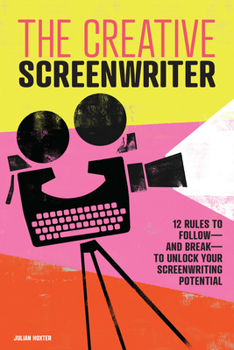 Paperback The Creative Screenwriter: 12 Rules to Follow--And Break--To Unlock Your Screenwriting Potential Book