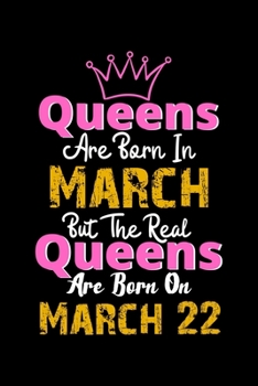 Queens Are Born In March Real Queens Are Born In March 22 Notebook Birthday Funny Gift: Lined Notebook / Journal Gift, 120 Pages, 6x9, Soft Cover, Matte Finish