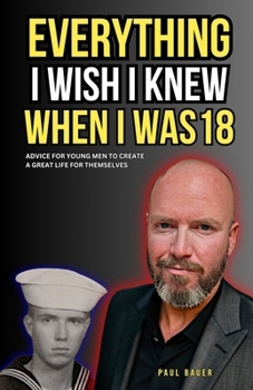 Paperback Everything I Wish I Knew When I Was 18: Advice For Young Men to Create a Great Life for Themselves Book