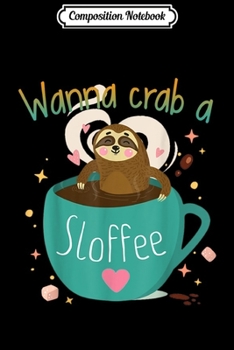 Composition Notebook: Wanna crab a slaffee sloth  Journal/Notebook Blank Lined Ruled 6x9 100 Pages