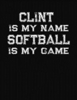 Clint Is My Name Softball Is My Game: Softball Themed College Ruled Compostion Notebook - Personalized Gift for Clint