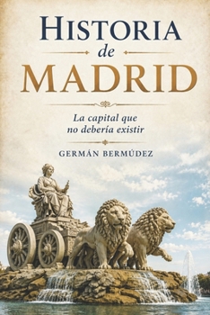 Paperback Historia de Madrid: La capital que no debería existir [Spanish] Book
