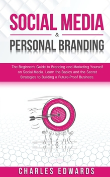 Social Media & Personal Branding: The Beginner's Guide to Branding and Marketing Yourself on Social Media. Learn the Basics and the Secret Strategies ... Income Strategies. Make Money from Home.)