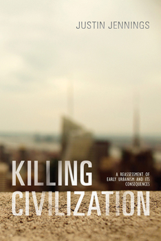 Paperback Killing Civilization: A Reassessment of Early Urbanism and Its Consequences Book