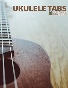 Ukulele Tabs - Blank Book: Blank Ukulele Tablature Staff Music Paper for Musicians, Teachers, Students and Enthusiasts (8.5 x 11 - 150 Pages)