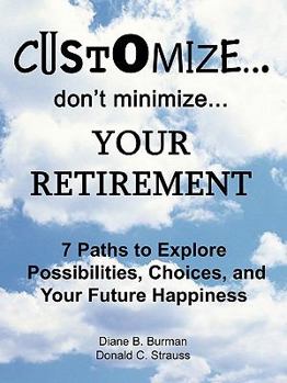 Paperback Customize...don't minimize...Your Retirement: 7 Paths to Explore Possibilities, Choices and Your Future Happiness Book