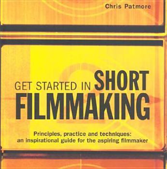Paperback Get Started in Short Filmmaking: Principles, Practice and Techniques: An Inspirational Guide for the Aspiring Filmmaker Book