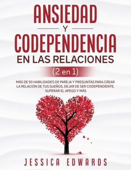 Paperback Ansiedad y Codependencia En Las Relaciones (2 En 1): Más De 50 Habilidades De Pareja y Preguntas Para Crear La Relación De Tus Sueños, Dejar De Ser Co [Spanish] Book