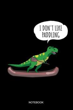 I Don't Like Paddling Notebook: Liniertes Notizbuch - Kajak T-Rex Witz Fahren Kajak Paddel Kanusport Boot Geschenk