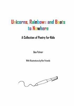 Paperback Unicorns, Rainbows and Boats to Nowhere: A Collection of Poetry for Kids Book