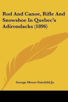 Rod and Canoe, Rifle and Snowshoe in Quebec's Adirondacks