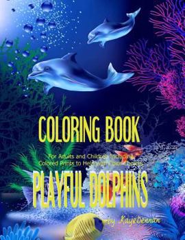 Paperback Playful Dolphins: Coloring Book for Adults and Children Including Colored Prints to Help with Color Choices Book