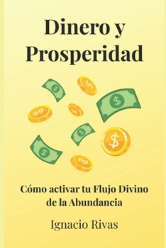 DINERO Y PROSPERIDAD: CÓMO ACTIVAR EL FLUJO DIVINO DE LA ABUNDANCIA (Spanish Edition)