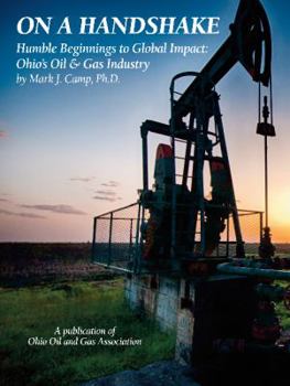 Hardcover On a Handshake - Humble Beginnings to Global Impact: Ohio's Oil &?Gas Industry Book
