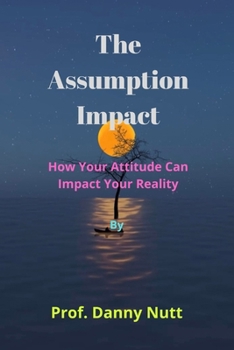 Paperback The Assumption Impact: How Your Attitude Can Impact Your Reality Book