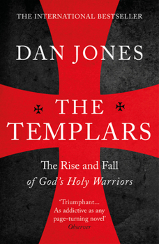 The Templars: The Rise and Spectacular Fall of God's Holy Warriors