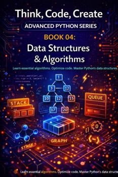 Paperback Data Structures & Algorithms: Understand, implement, and analyse core data structures and fundamental algorithms (Think, Code, Create - Advanced Python Programming) Book