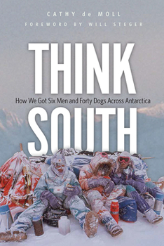 Hardcover Think South: How We Got Six Men and Forty Dogs Across Antarctica Book