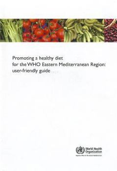 Paperback Promoting a Healthy Diet for the WHO Eastern Mediterranean Region: User-Friendly Guide Book