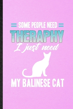 Some People Need Therapy I Just Need My Balinese Cat: Lined Notebook For Pet Kitten Cat. Ruled Journal For Balinese Cat Owner. Unique Student Teacher Blank Composition Great For School Writing