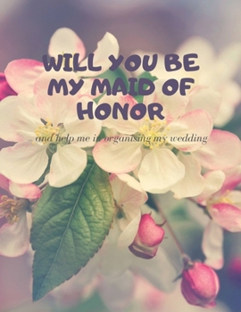Will you be my Maid of Honor: Easy to Use Wedding Planner 8.5" x11"