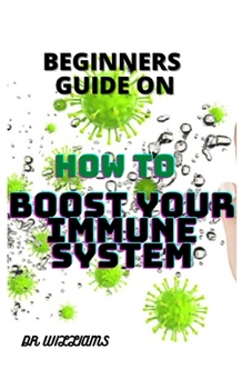 Paperback Beginners Guide on How to Boost Your Immune System: Str&#1077;ngth&#1077;n Y&#1086;ur Immun&#1077; S&#1091;&#1109;t&#1077;m, F&#1110;ght Off Inf&#1077 Book