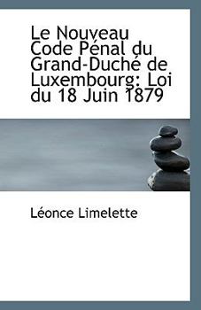 Le Nouveau Code P?nal du Grand-Duch? de Luxembourg : Loi du 18 Juin 1879