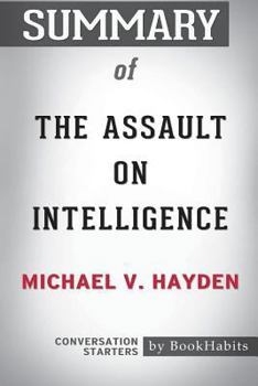 Paperback Summary of The Assault on Intelligence by Michael V. Hayden: Conversation Starters Book