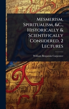 Hardcover Mesmerism, Spiritualism, &C., Historically & Scientifically Considered, 2 Lectures Book