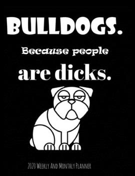 Bulldogs Because People Are Dicks 2020 Weekly And Monthly Planner: Cute Year-At-A-Glance Organizer, Calendar and Diary Gifts For Women - Black