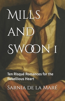 Mills and Swoon 1: Ten Risqué Romances for the Rebellious Heart