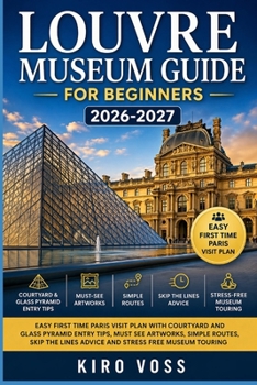 LOUVRE MUSEUM GUIDE FOR BEGINNERS: Easy First Time Paris Visit Plan with Courtyard and Glass Pyramid Entry Tips Must See Artworks Simple Routes Skip the Lines Advice and Stress Free Museum Touring