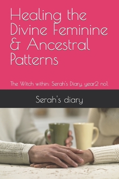 Paperback Healing the Divine Feminine & Ancestral Patterns: The Witch within: Serah's Diary, year2 no1. Book