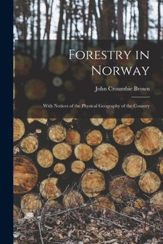 Forestry in Norway [microform]: With Notices of the Physical Geography of the Country