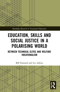 Paperback Education, Skills and Social Justice in a Polarising World: Between Technical Elites and Welfare Vocationalism Book