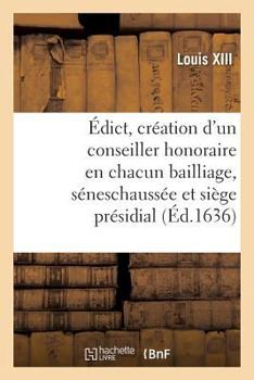 Paperback Édict Portant Création d'Un Conseiller Honoraire En Chacun Bailliage, Séneschaussée: Et Siège Présidial. Vérifiée En Parlement, Chambre Des Comptes Et [French] Book