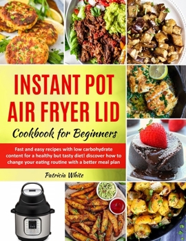 Paperback Instant Pot Air Fryer Lid Cookbook for Beginners: fast and easy recipes with low carbohydrate content for a healthy but tasty diet! discover how to ch Book